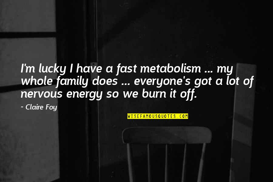 Sarabeth Berman Quotes By Claire Foy: I'm lucky I have a fast metabolism ...