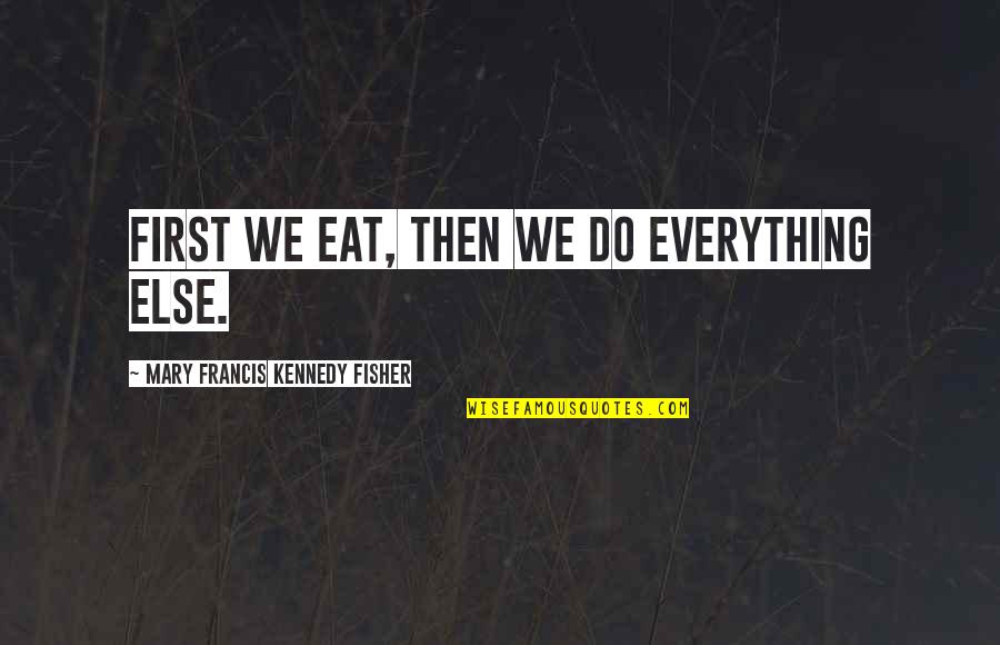 Saracinesche Blindate Quotes By Mary Francis Kennedy Fisher: First we eat, then we do everything else.