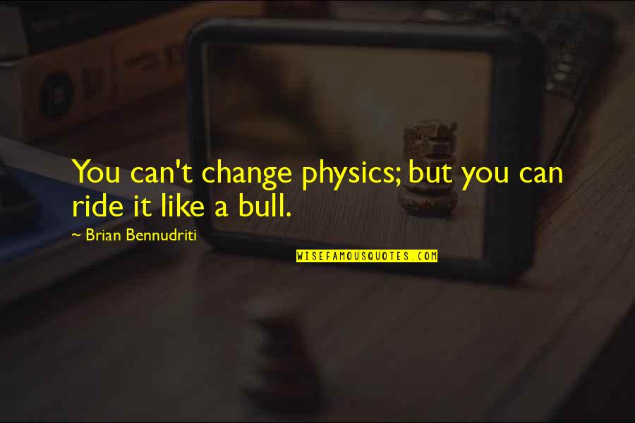 Sarah Bloom Raskin Quotes By Brian Bennudriti: You can't change physics; but you can ride