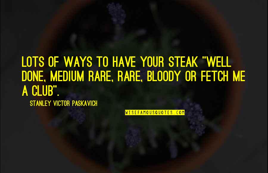 Sarah Jane Adventures Quotes By Stanley Victor Paskavich: Lots of ways to have your steak "Well