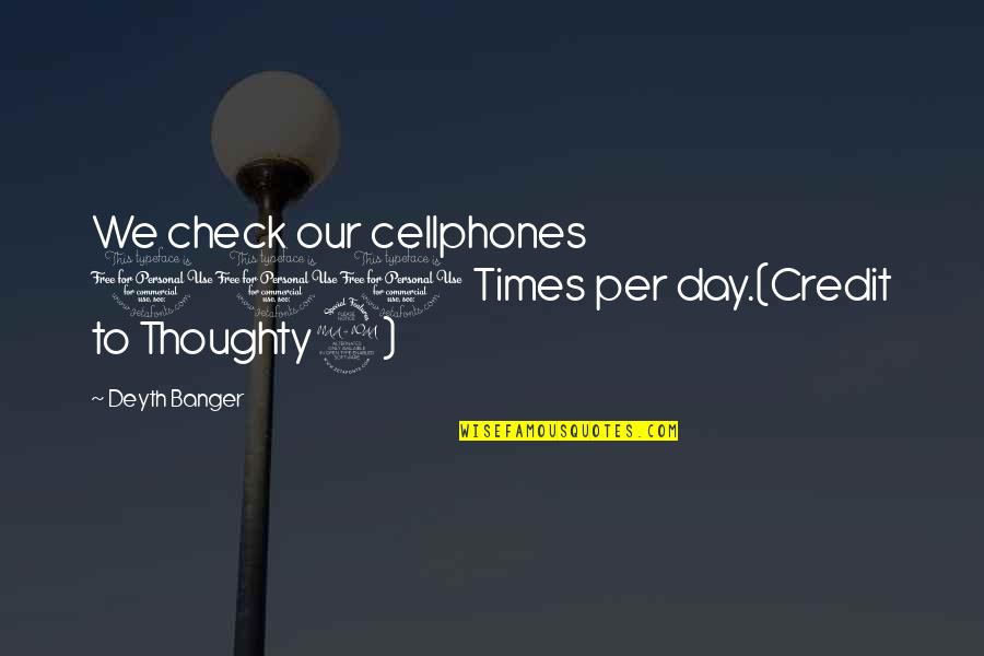 Saran Kaba Jones Quotes By Deyth Banger: We check our cellphones 100 Times per day.(Credit