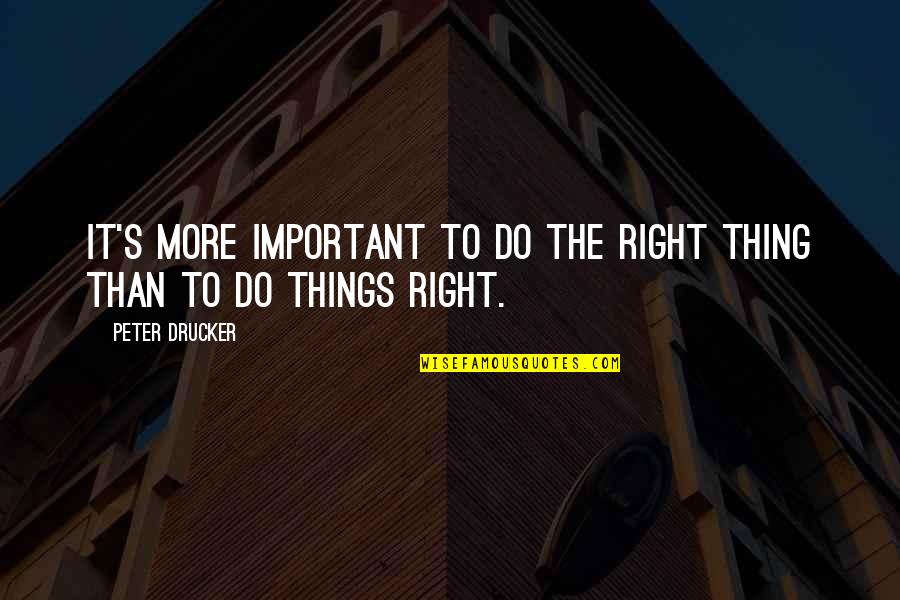 Saranne Perman Quotes By Peter Drucker: It's more important to do the right thing