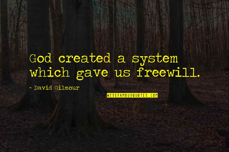 Sarantakos Blog Quotes By David Gilmour: God created a system which gave us freewill.