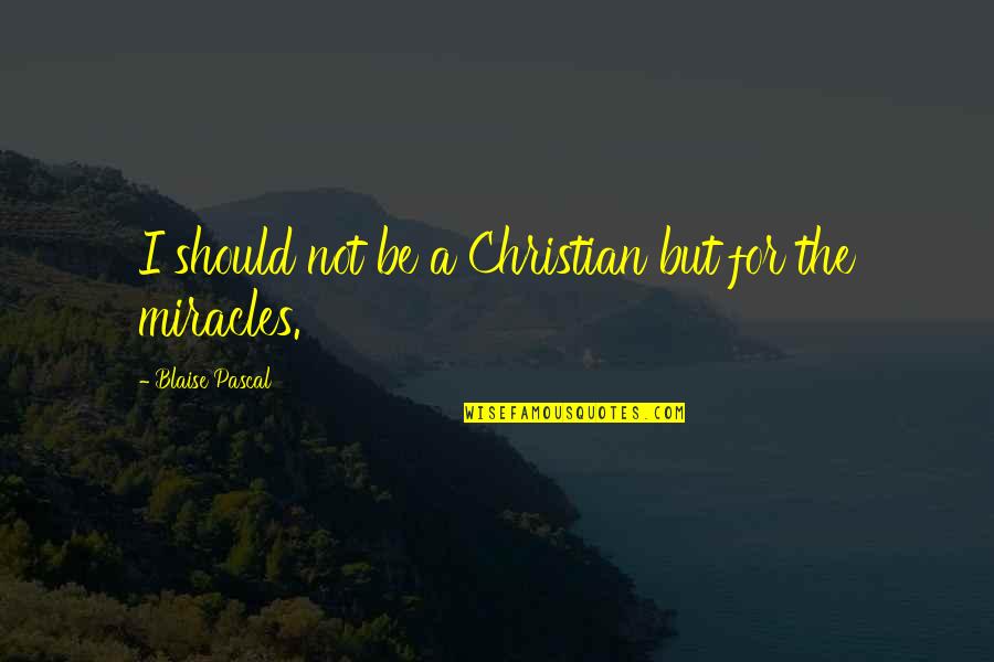 Sarayut Chaisri Quotes By Blaise Pascal: I should not be a Christian but for