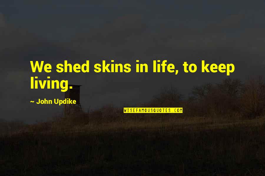 Sarayut Chaisri Quotes By John Updike: We shed skins in life, to keep living.