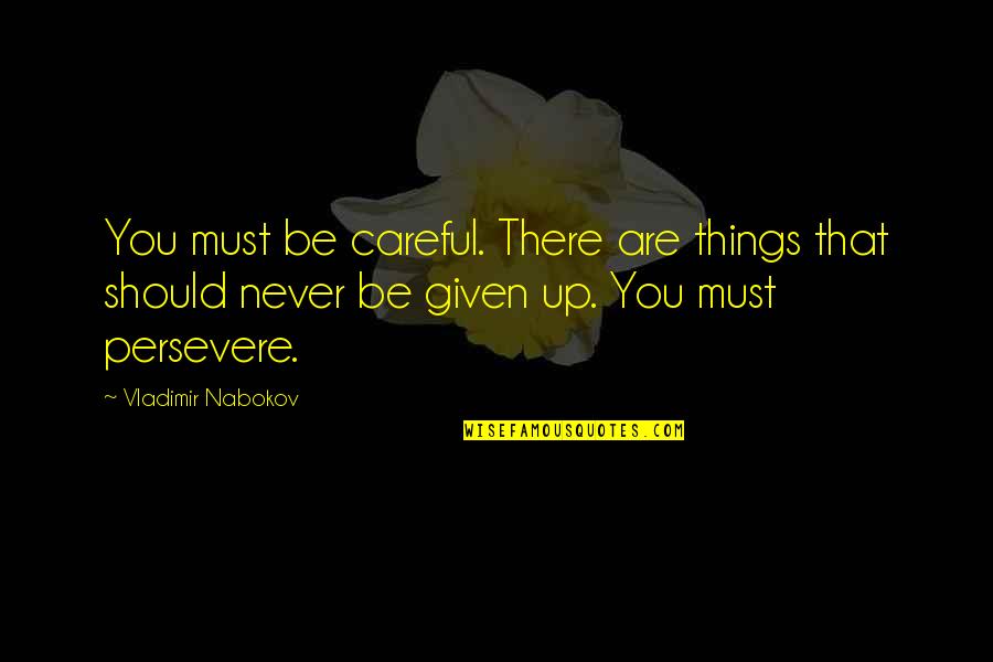 Sarayut Chaisri Quotes By Vladimir Nabokov: You must be careful. There are things that