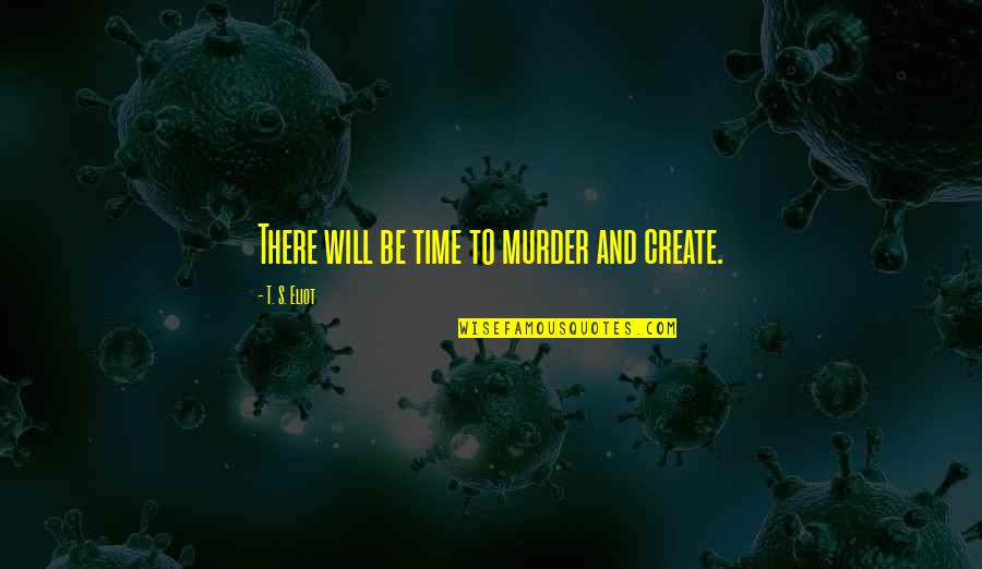 Sarcasmo Meme Quotes By T. S. Eliot: There will be time to murder and create.