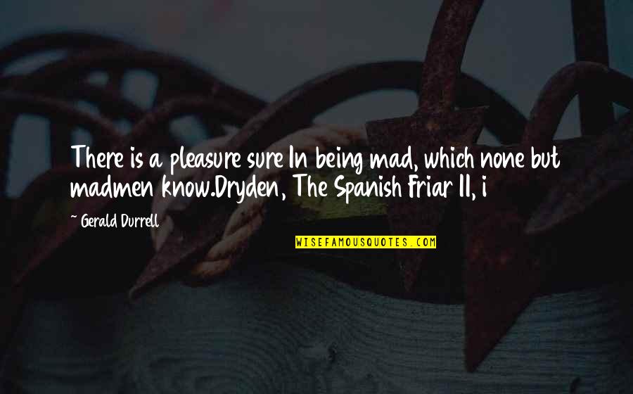 Sarcastic Divorce Quotes By Gerald Durrell: There is a pleasure sure In being mad,