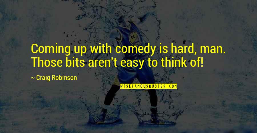 Sarcastic Males Quotes By Craig Robinson: Coming up with comedy is hard, man. Those