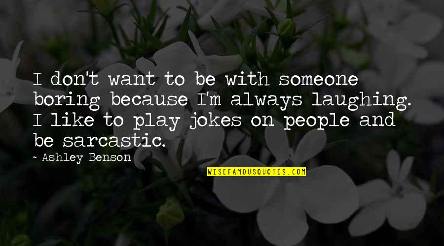 Sarcastic People Quotes By Ashley Benson: I don't want to be with someone boring