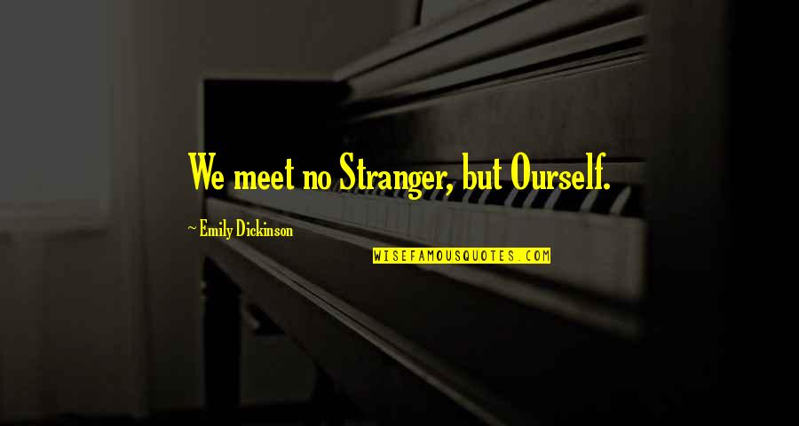 Sarcastic People Quotes By Emily Dickinson: We meet no Stranger, but Ourself.