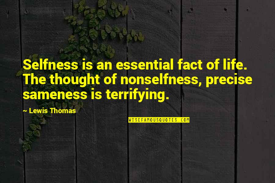 Saridis Of Athens Quotes By Lewis Thomas: Selfness is an essential fact of life. The