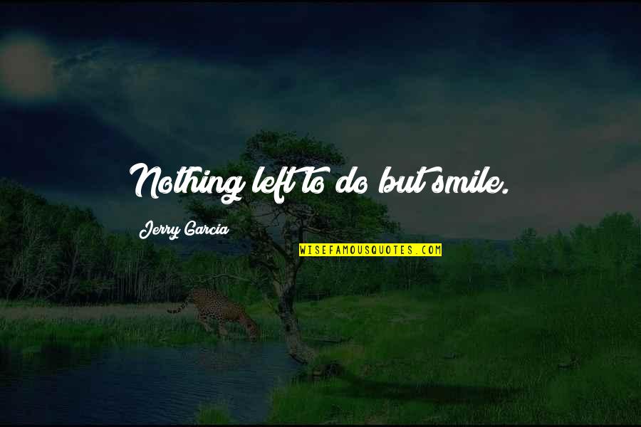 Sarie Marais Quotes By Jerry Garcia: Nothing left to do but smile.