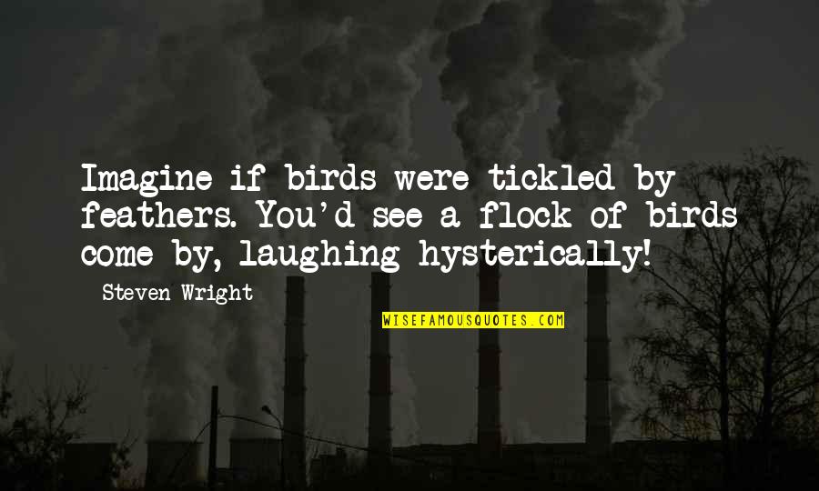 Sarjevane Quotes By Steven Wright: Imagine if birds were tickled by feathers. You'd