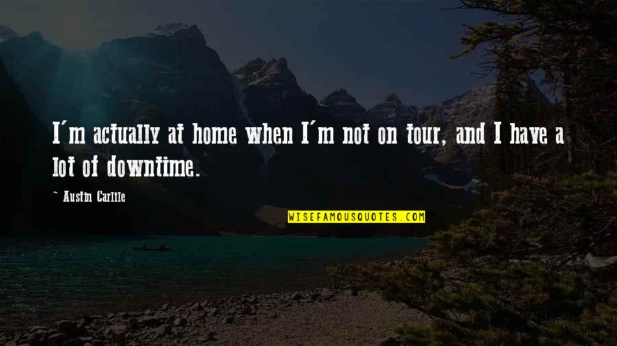 Sarjit Ray Quotes By Austin Carlile: I'm actually at home when I'm not on