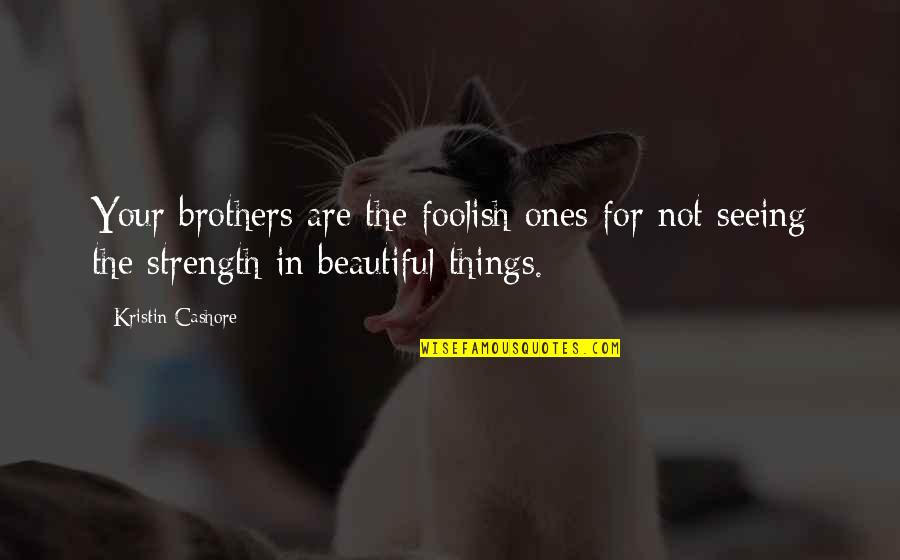 Sarkma Quotes By Kristin Cashore: Your brothers are the foolish ones for not