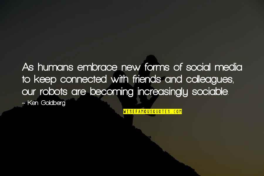 Sarlane Quotes By Ken Goldberg: As humans embrace new forms of social media