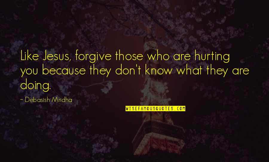Sarmazian Cambridge Quotes By Debasish Mridha: Like Jesus, forgive those who are hurting you