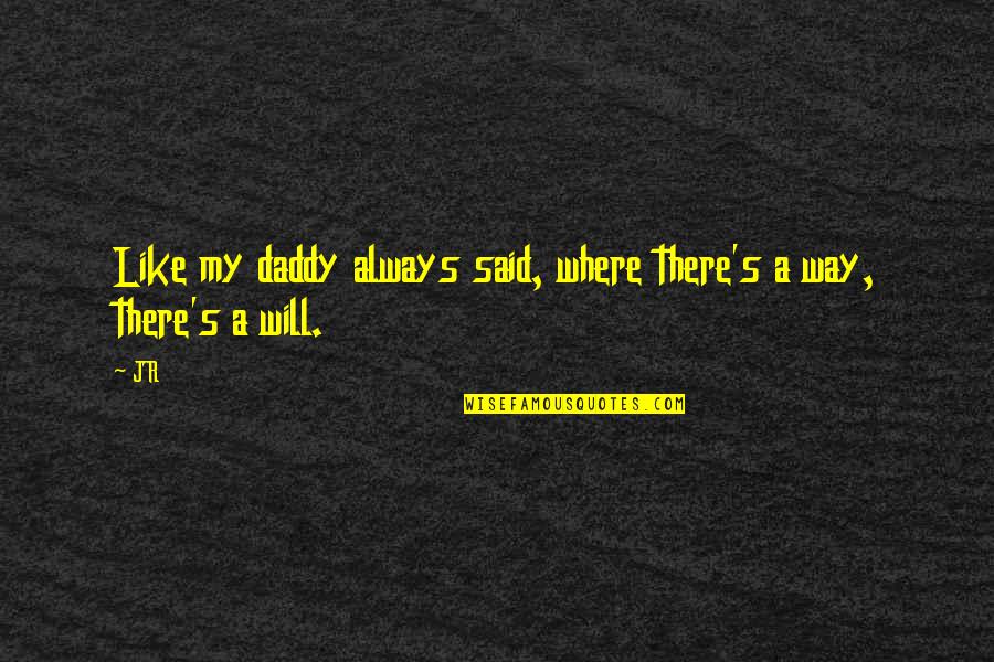 Saroop Vihar Quotes By JR: Like my daddy always said, where there's a