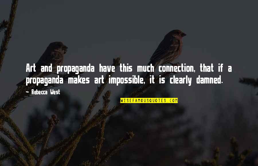 Sarsfields Quotes By Rebecca West: Art and propaganda have this much connection, that