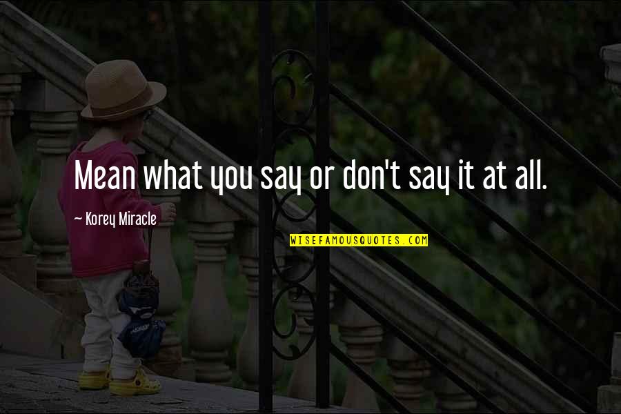 Sartaj Garewal Quotes By Korey Miracle: Mean what you say or don't say it