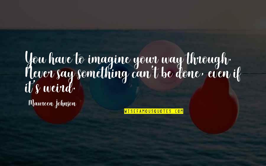 Sartaj Garewal Quotes By Maureen Johnson: You have to imagine your way through. Never