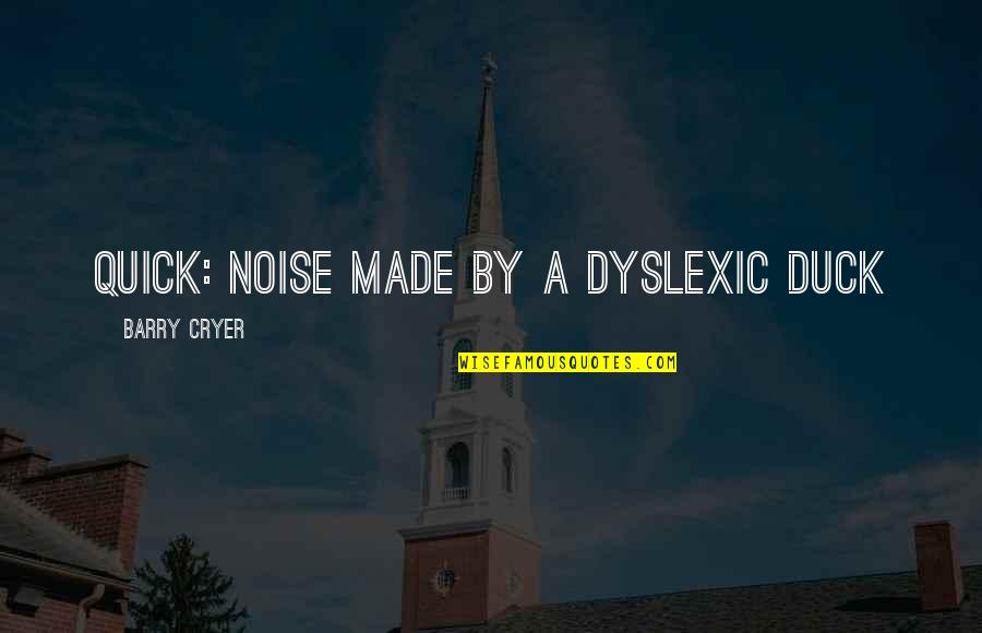 Sartor Hamann Quotes By Barry Cryer: Quick: noise made by a dyslexic duck