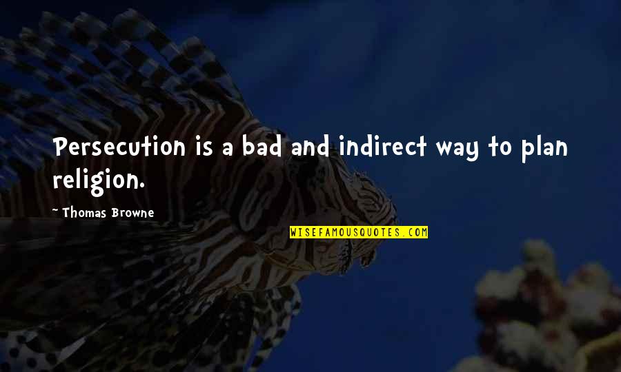 Sasabihin Synonyms Quotes By Thomas Browne: Persecution is a bad and indirect way to