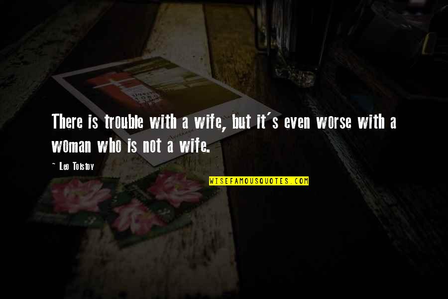 Sasaki Roshi Quotes By Leo Tolstoy: There is trouble with a wife, but it's