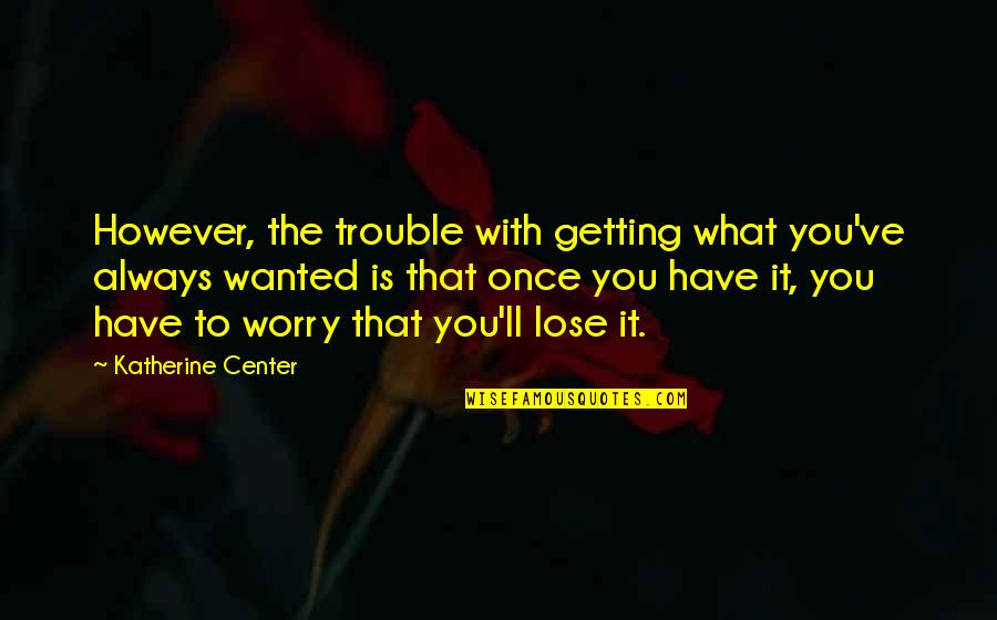 Sasha Alexander Quotes By Katherine Center: However, the trouble with getting what you've always