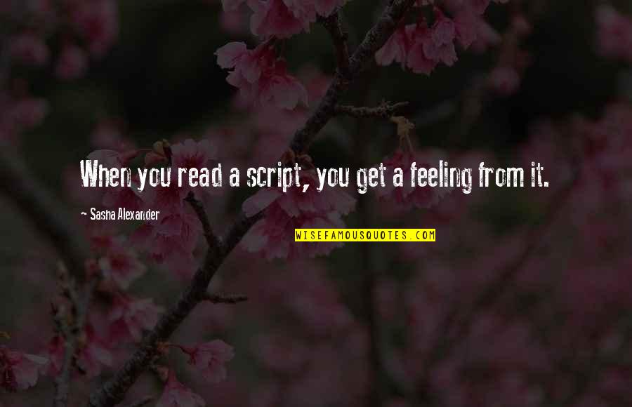 Sasha Alexander Quotes By Sasha Alexander: When you read a script, you get a