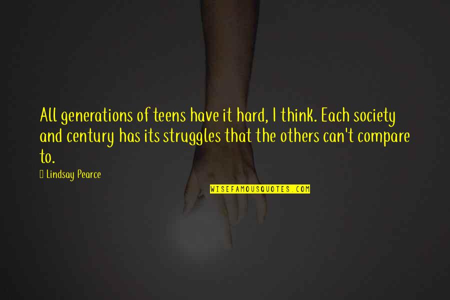 Sasitharan Balasubramaniam Quotes By Lindsay Pearce: All generations of teens have it hard, I