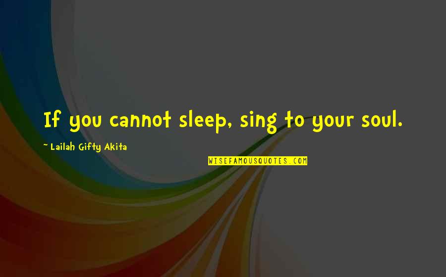 Sasja Salgado Quotes By Lailah Gifty Akita: If you cannot sleep, sing to your soul.