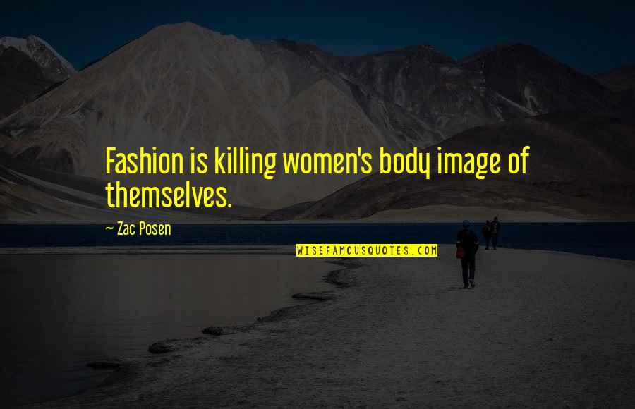 Sasja Salgado Quotes By Zac Posen: Fashion is killing women's body image of themselves.