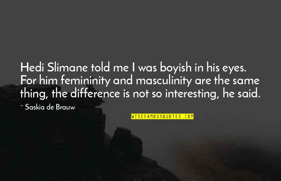 Saskia's Quotes By Saskia De Brauw: Hedi Slimane told me I was boyish in