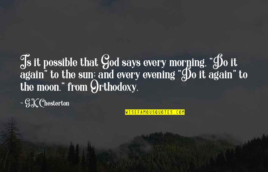 Sasse Quotes By G.K. Chesterton: Is it possible that God says every morning,