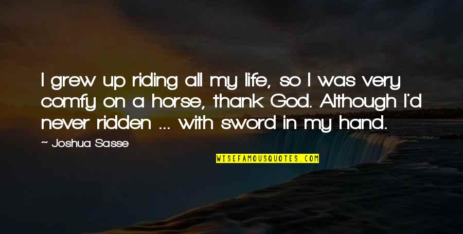 Sasse Quotes By Joshua Sasse: I grew up riding all my life, so