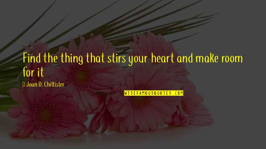 Sassone Seasoning Quotes By Joan D. Chittister: Find the thing that stirs your heart and