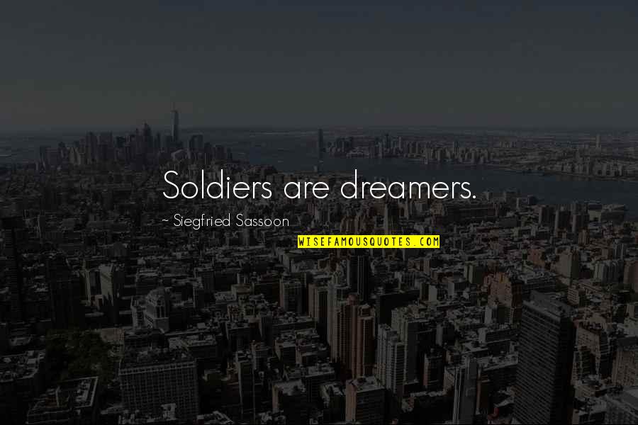 Sassoon Best Quotes By Siegfried Sassoon: Soldiers are dreamers.