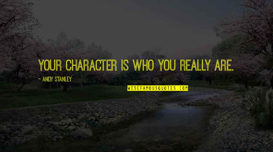 Satan In The Crucible Quotes By Andy Stanley: Your character is who you really are.