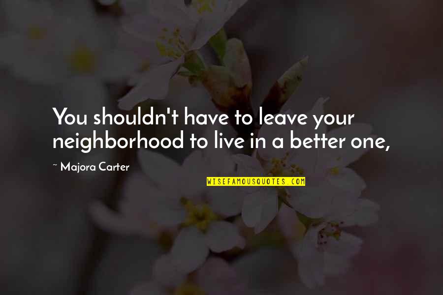 Satan In The Crucible Quotes By Majora Carter: You shouldn't have to leave your neighborhood to