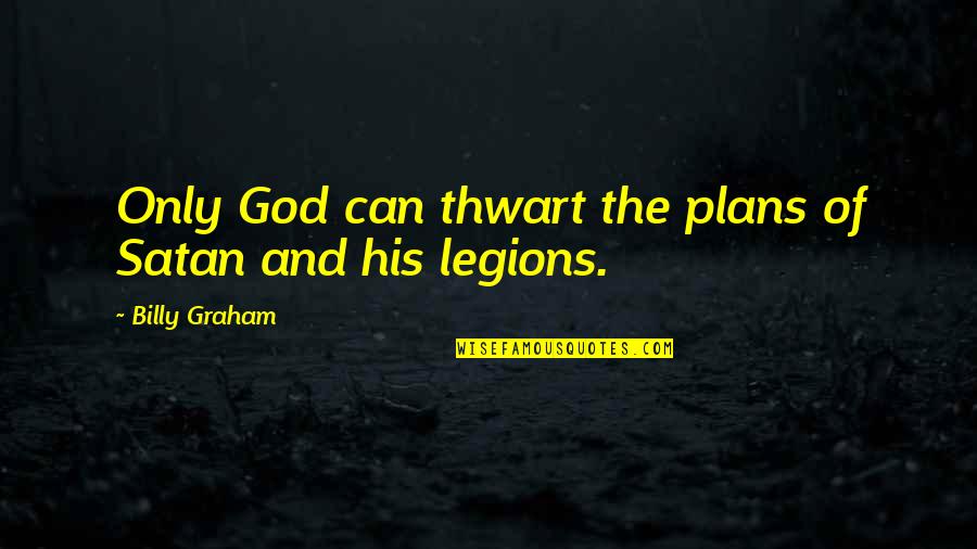 Satan Quotes By Billy Graham: Only God can thwart the plans of Satan