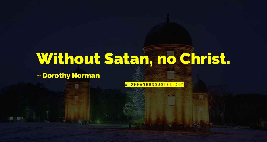 Satan Quotes By Dorothy Norman: Without Satan, no Christ.