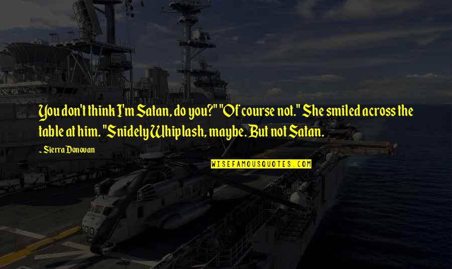 Satan Quotes By Sierra Donovan: You don't think I'm Satan, do you?" "Of