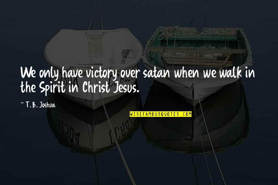 Satan Quotes By T. B. Joshua: We only have victory over satan when we