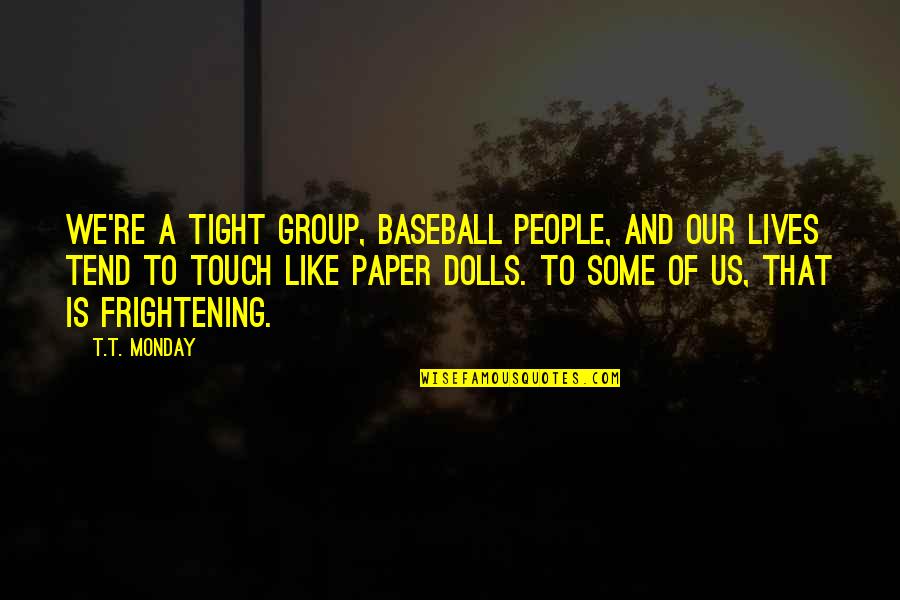 Satc Fleet Week Quotes By T.T. Monday: We're a tight group, baseball people, and our