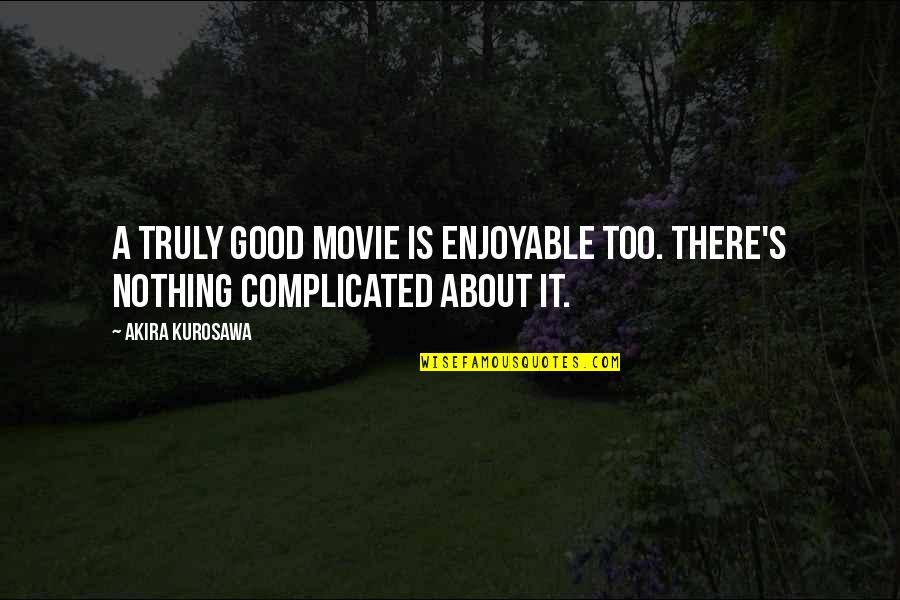 Sate Quotes By Akira Kurosawa: A truly good movie is enjoyable too. There's