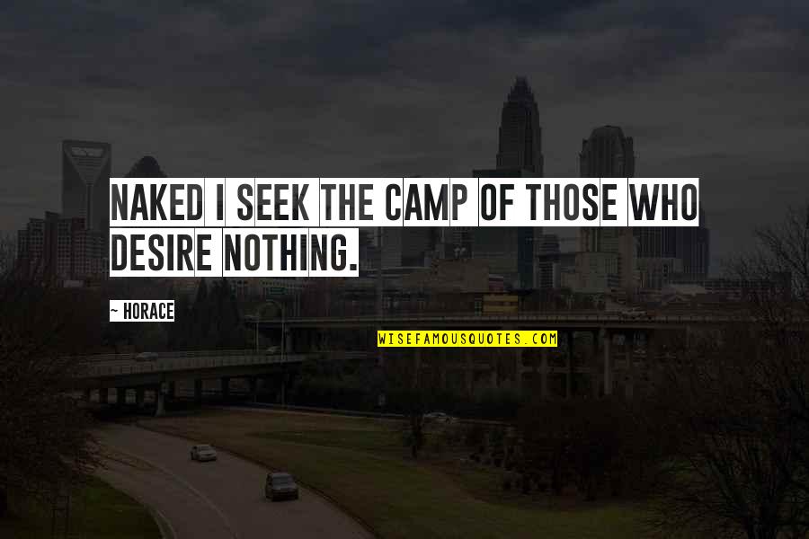 Sate Quotes By Horace: Naked I seek the camp of those who