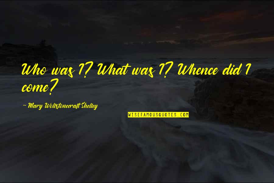 Satiated Your Life Quotes By Mary Wollstonecraft Shelley: Who was I? What was I? Whence did