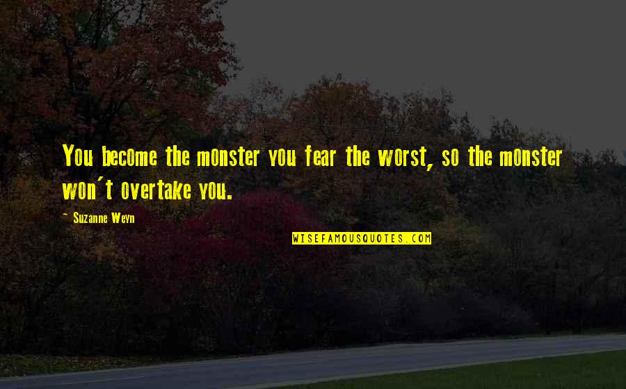 Satirical Cartoons Quotes By Suzanne Weyn: You become the monster you fear the worst,